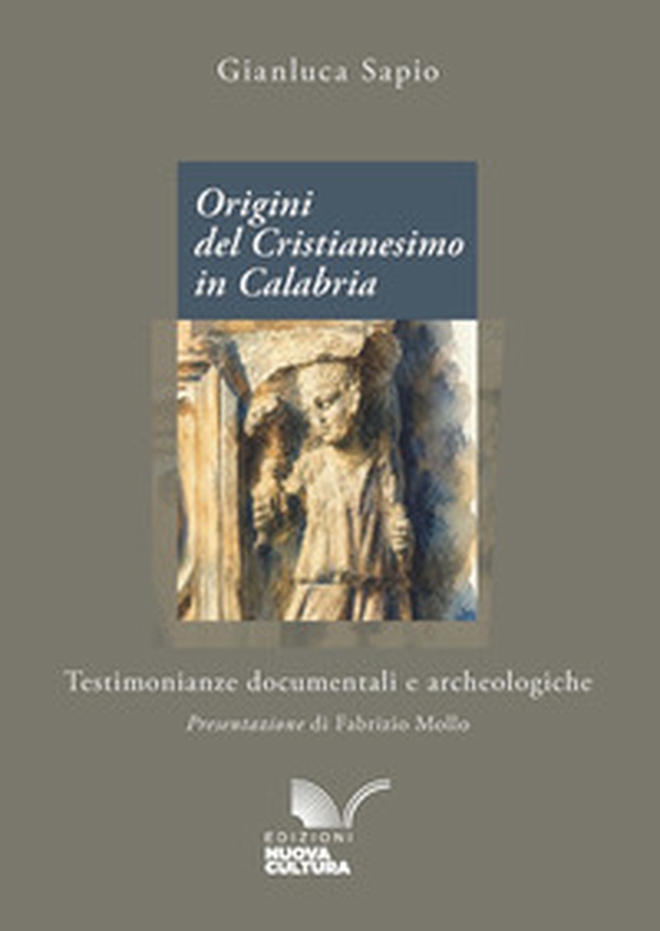 Origini del Cristianesimo in Calabria. Testimonianze documentali e archeologiche - Librerie.coop