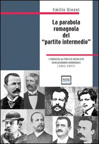 La parabola romagnola del «partito intermedio». I congressi del partito socialista rivoluzionario romagnolo. 1881-1893 - Librerie.coop