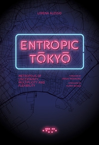Entropic Tokyo. Metropolis of uncertainty, multiplicity and flexibility - Librerie.coop