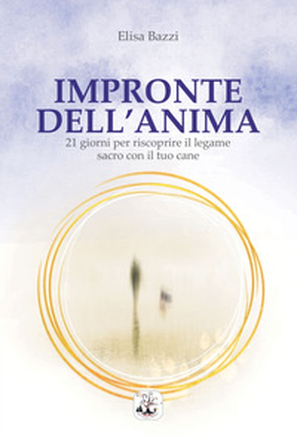 Impronte dell'anima. 21 giorni per riscoprire il legame sacro con il tuo cane - Librerie.coop