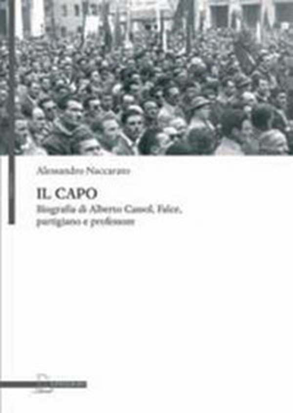 Il capo. Biografia di Alberto Cassol, Falce, partigiano e professore - Librerie.coop Il capo. Biografia di Alberto Cassol, Falce, partigiano e professore - Librerie.coop