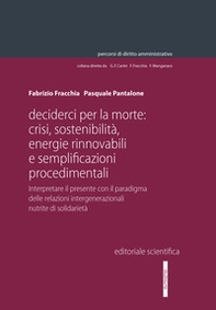 Decider(ci) per la morte: crisi, sostenibilità, energie rinnovabili e semplificazioni procedimentali. Interpretare il presente con il paradigma delle relazioni intergenerazionali nutrite di solidarietà - Librerie.coop