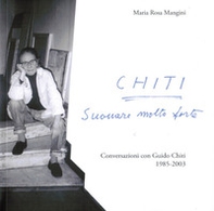 Chiti. Suonare molto forte. Conversazioni con Guido Chiti. 1985-2003 - Librerie.coop