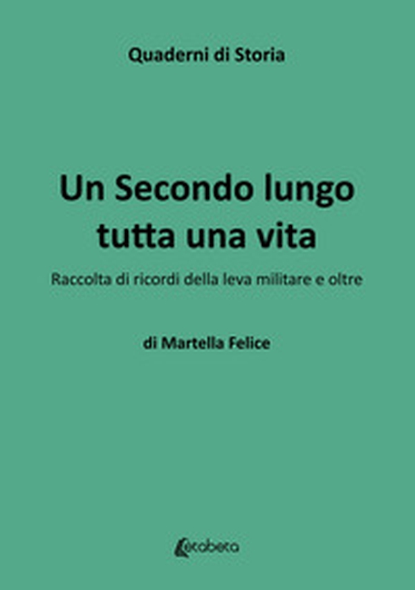 Un secondo lungo tutta una vita. Raccolta di ricordi della leva militare e oltre - Librerie.coop Un secondo lungo tutta una vita. Raccolta di ricordi della leva militare e oltre - Librerie.coop