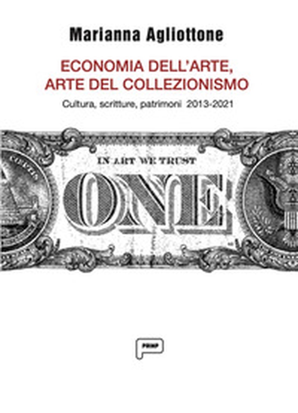 Economia dell'arte, arte del collezionismo. Cultura, scritture, patrimoni 2013-2021 - Librerie.coop Economia dell'arte, arte del collezionismo. Cultura, scritture, patrimoni 2013-2021 - Librerie.coop
