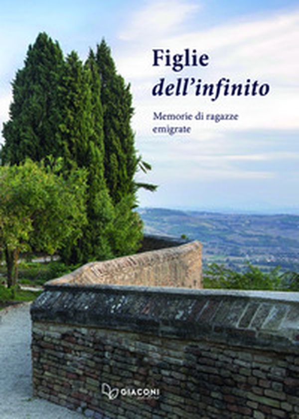 Le figlie dell'infinito. Memorie di ragazze emigrate - Librerie.coop