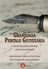 Grafologia peritale giudiziaria. Le attività del consulente grafologo nella pratica professionale. Quello che non c'è scritto sui libri di testo ma che bisognerebbe sapere nella pratica - Librerie.coop