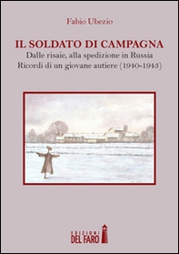 Il soldato di campagna. Dalle risaie, alla spedizione in Russia. Ricordi di un giovane autiere (1940-1943) - Librerie.coop