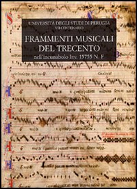 Frammenti musicali del Trecento. Nell'incunabolo inv. 15755 N.F. della biblioteca del dottorato dell'Università degli studi di Perugia - Librerie.coop Frammenti musicali del Trecento. Nell'incunabolo inv. 15755 N.F. della biblioteca del dottorato dell'Università degli studi di Perugia - Librerie.coop