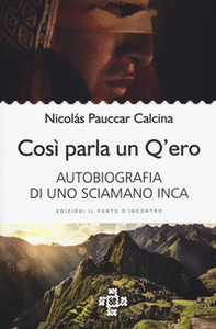 Così parla un Q'ero. Autobiografia di uno sciamano inca - Librerie.coop Così parla un Q'ero. Autobiografia di uno sciamano inca - Librerie.coop