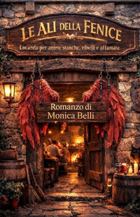 Le ali della fenice. Locanda per anime stanche, ribelli e affamate - Librerie.coop