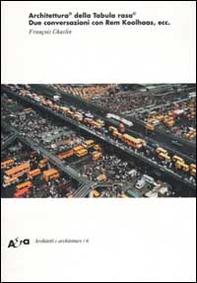 Architettura© della Tabula rasa©. Due conversazioni con Rem Koolhaas, ecc. - Librerie.coop