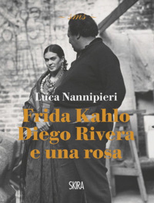 Frida Kahlo Diego Rivera e una rosa luca nannipieri - Librerie.coop Frida Kahlo Diego Rivera e una rosa luca nannipieri - Librerie.coop