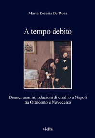 A tempo debito. Donne, uomini, relazioni di credito a Napoli tra Ottocento e Novecento - Librerie.coop