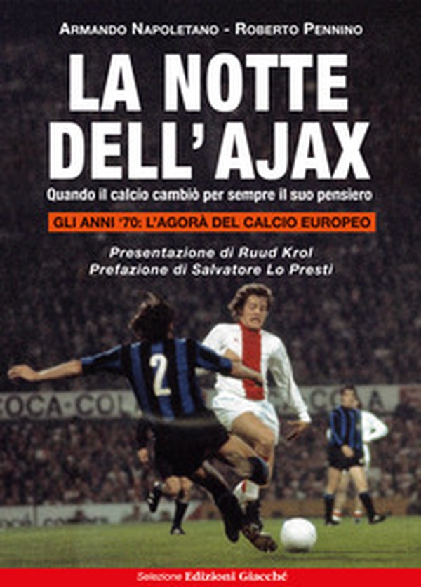 La notte dell'Ajax. Quando il calcio cambiò per sempre il suo pensiero - Librerie.coop La notte dell'Ajax. Quando il calcio cambiò per sempre il suo pensiero - Librerie.coop