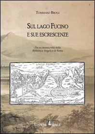 Sul lago Fucino e sue escrescenze. Da un manoscritto della Biblioteca Angelica di Roma - Librerie.coop