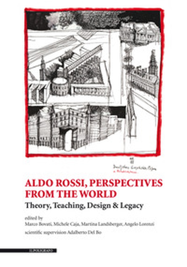 Aldo Rossi, perspectives from the world. Theory, teaching, design & legacy - Librerie.coop Aldo Rossi, perspectives from the world. Theory, teaching, design & legacy - Librerie.coop
