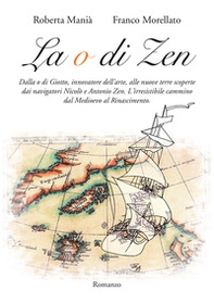 La o di Zen. Dalla o di Giotto, innovatore dell'arte, alle nuove terre scoperte dai navigatori Nicolò e Antonio Zen. L'irresistibile cammino dal Medioevo al Rinascimento. - Librerie.coop La o di Zen. Dalla o di Giotto, innovatore dell'arte, alle nuove terre scoperte dai navigatori Nicolò e Antonio Zen. L'irresistibile cammino dal Medioevo al Rinascimento. - Librerie.coop