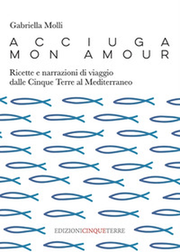 Acciuga mon amour. Ricette e narrazioni di viaggio dalle Cinque Terre al Mediterraneo - Librerie.coop Acciuga mon amour. Ricette e narrazioni di viaggio dalle Cinque Terre al Mediterraneo - Librerie.coop