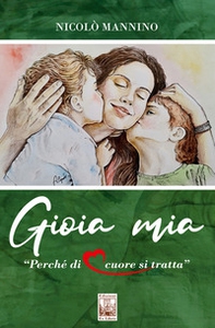 Gioia mia. Perché di cuore si tratta - Librerie.coop
