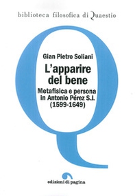L'apparire del bene. Metafisica e persona in Antonio Pérez S. J. (1599-1649) - Librerie.coop L'apparire del bene. Metafisica e persona in Antonio Pérez S. J. (1599-1649) - Librerie.coop