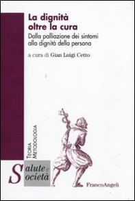 La dignità oltre la cura. Dalla palliazione dei sintomi alla dignità della persona - Librerie.coop