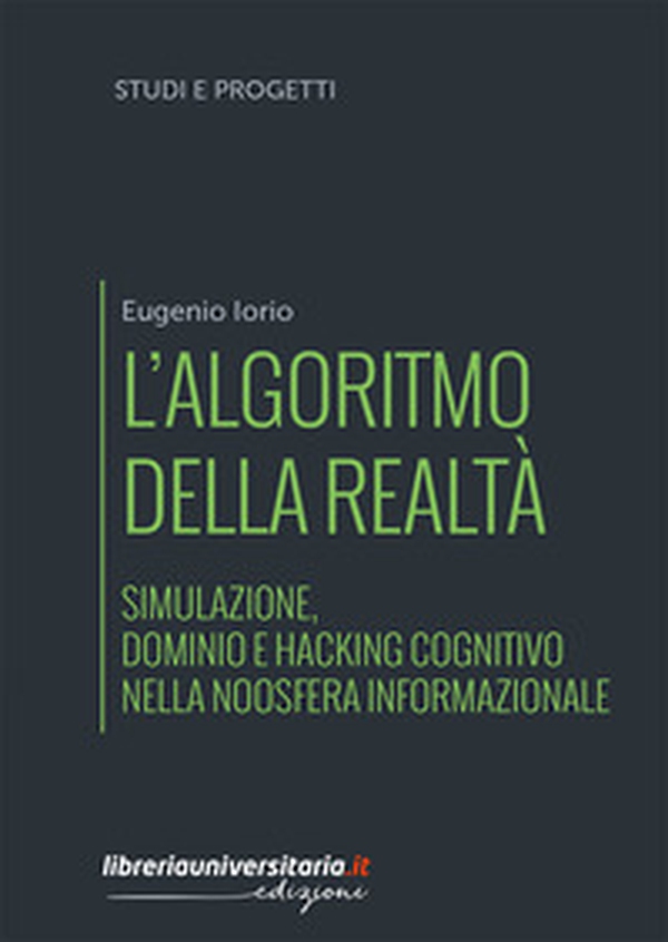 L'algoritmo della realtà. Simulazione, dominio e hacking cognitivo nella noosfera informazionale - Librerie.coop L'algoritmo della realtà. Simulazione, dominio e hacking cognitivo nella noosfera informazionale - Librerie.coop