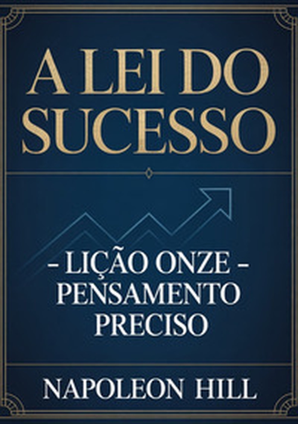 A lei do sucesso. Lição onze. Pensamento preciso - Librerie.coop