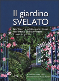 Il giardino svelato. Giardinieri esperti e appassionati raccontano come inventare il proprio giardino - Librerie.coop Il giardino svelato. Giardinieri esperti e appassionati raccontano come inventare il proprio giardino - Librerie.coop