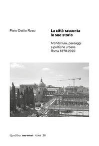 La città racconta le sue storie. Architettura, paesaggi e politiche urbane. Roma 1870-2020 - Librerie.coop
