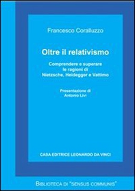 Oltre il relativismo. Comprendere e superare le ragioni di Nietzsche, Heidegger e Vattimo - Librerie.coop