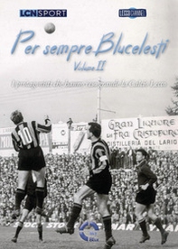 Per sempre Blucelesti. I protagonisti che hanno reso grande la Calcio Lecco - Vol. 2 - Librerie.coop