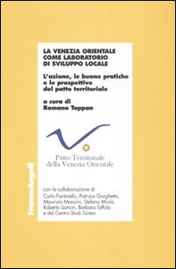 La Venezia orientale come laboratorio di sviluppo locale. L'azione, le buone pratiche e le prospettive del patto territoriale - Librerie.coop