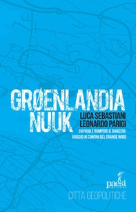 Groenlandia Nuuk. Chi vuole rompere il ghiaccio. Viaggio ai confini del Grande Nord - Librerie.coop