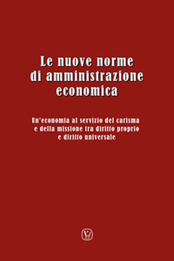 Le nuove norme di amministrazione economica. Un'economia al servizio del carisma e della missione tra diritto proprio e diritto universale. Atti del Convegno (Ariccia, 11-14 dicembre 2023) - Librerie.coop
