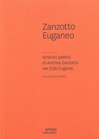 Zanzotto euganeo. Itinerari poetici di Andrea Zanzotto nei Colli Euganei - Librerie.coop