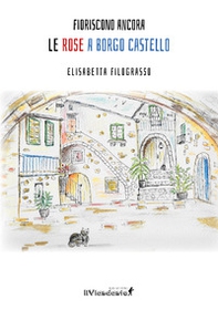 Fioriscono ancora le rose a Borgo Castello - Librerie.coop