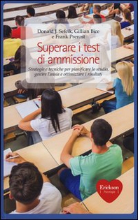 Superare i test di ammissione. Strategie e tecniche per pianificare lo studio, gestire l'ansia e ottimizzare i risultati - Librerie.coop