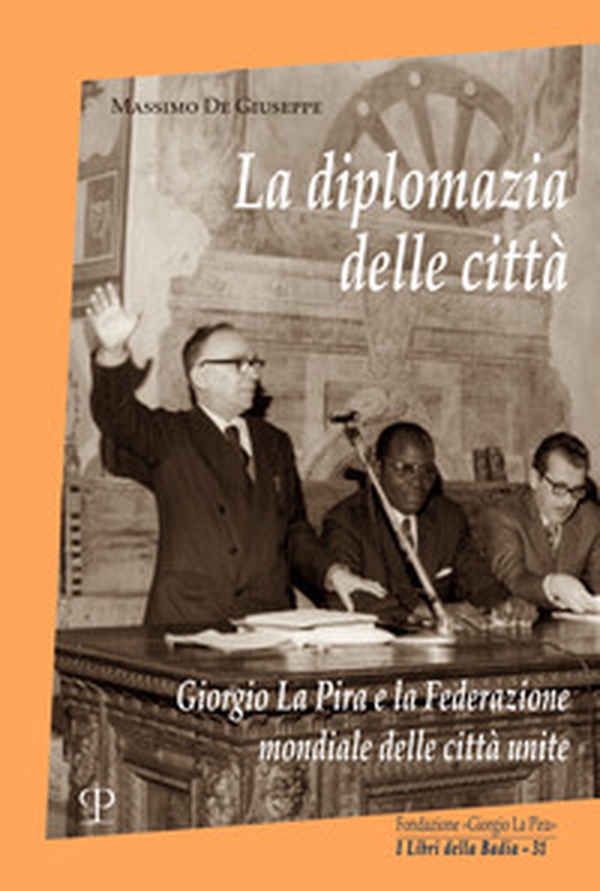 La diplomazia delle città. Giorgio La Pira e la Federazione mondiale delle città unite - Librerie.coop La diplomazia delle città. Giorgio La Pira e la Federazione mondiale delle città unite - Librerie.coop