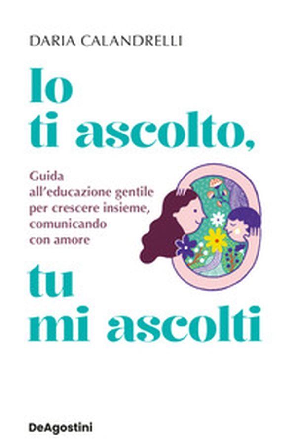 Io ti ascolto, tu mi ascolti. Guida all'educazione gentile per crescere insieme, comunicando con amore - Librerie.coop Io ti ascolto, tu mi ascolti. Guida all'educazione gentile per crescere insieme, comunicando con amore - Librerie.coop