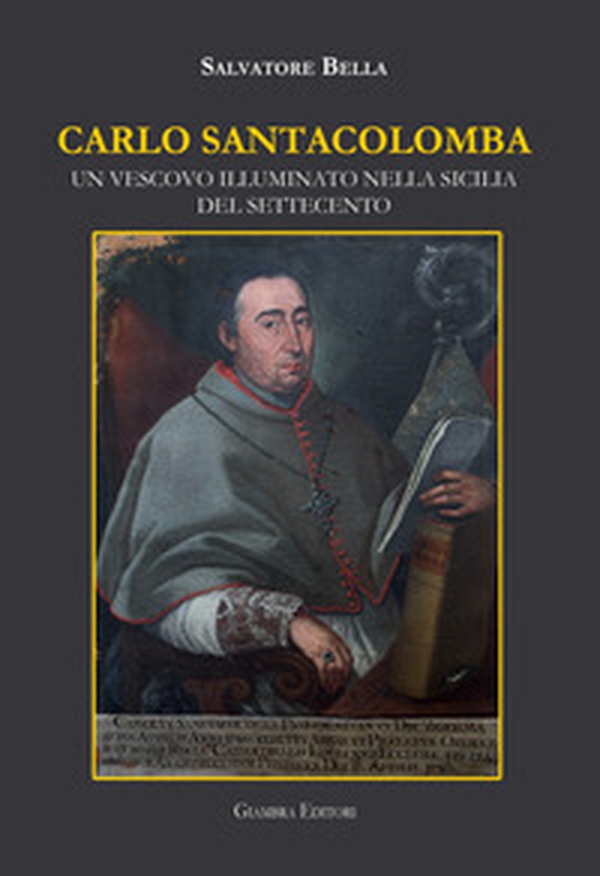 Carlo Santacolomba. Un vescovo illuminato nella Sicilia del Settecento - Librerie.coop Carlo Santacolomba. Un vescovo illuminato nella Sicilia del Settecento - Librerie.coop