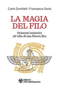 La magia del filo. Orizzonti iniziatici all'alba di una nuova era - Librerie.coop