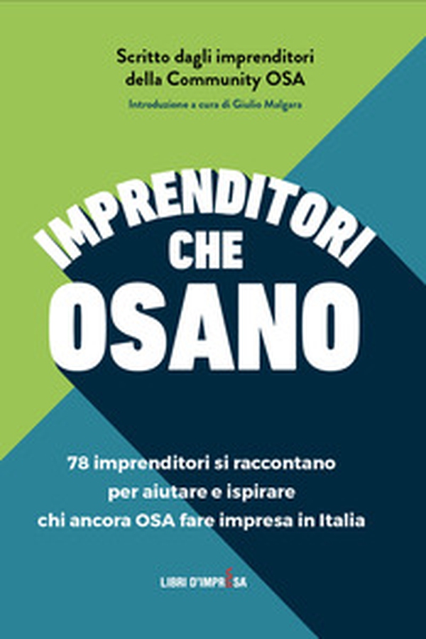 Imprenditori che osano. 78 imprenditori si raccontano per aiutare e ispirare chi ancora osa fare impresa in Italia - Librerie.coop Imprenditori che osano. 78 imprenditori si raccontano per aiutare e ispirare chi ancora osa fare impresa in Italia - Librerie.coop