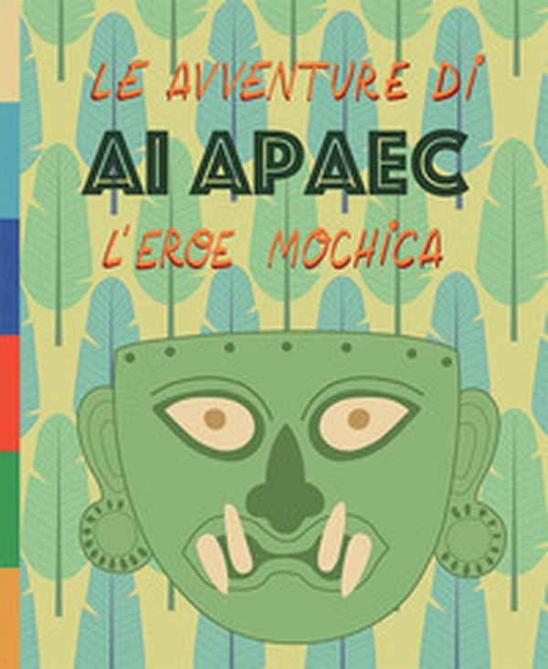 Le avventure di Ai Apaec l'eroe mochica - Librerie.coop Le avventure di Ai Apaec l'eroe mochica - Librerie.coop