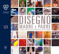 Disegno madre e padre. La classe di pittura dell'accademia delle arti del disegno - Librerie.coop