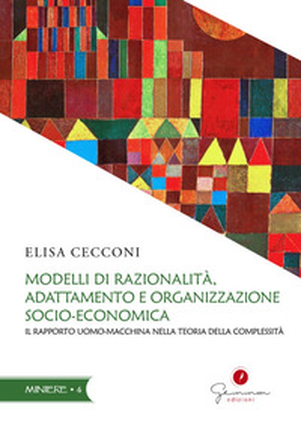 Modelli di razionalità, adattamento e organizzazione socio-economica. Il rapporto uomo-macchina nella teoria della complessità - Librerie.coop