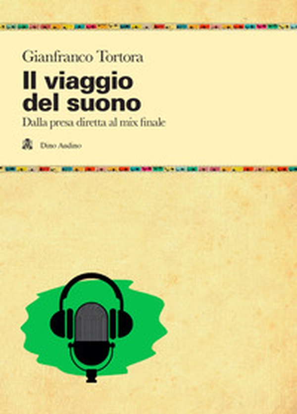 Il viaggio del suono. Dalla presa diretta al mix finale - Librerie.coop Il viaggio del suono. Dalla presa diretta al mix finale - Librerie.coop
