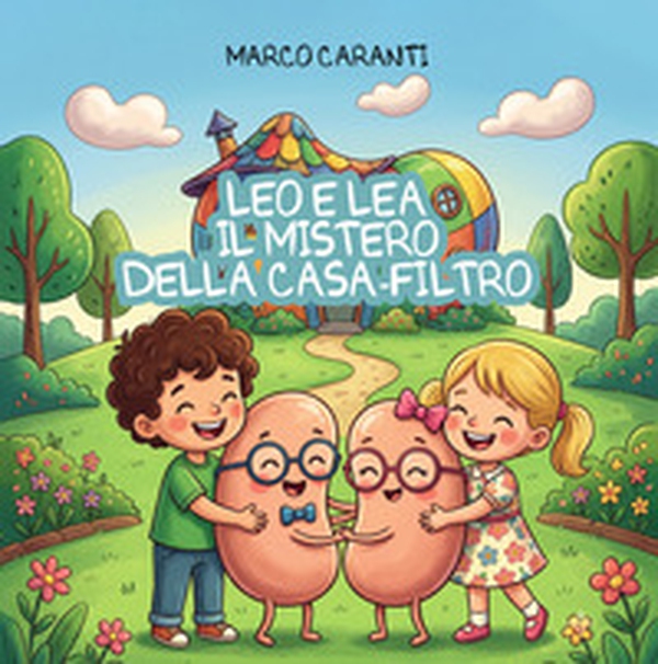 Leo e Lea. Il mistero della Casa-Filtro. Un'avventura dentro al nostro corpo - Librerie.coop