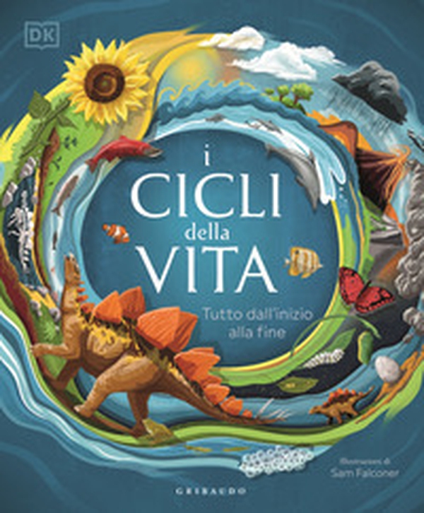 I cicli della vita. Tutto dall'inizio alla fine - Librerie.coop I cicli della vita. Tutto dall'inizio alla fine - Librerie.coop