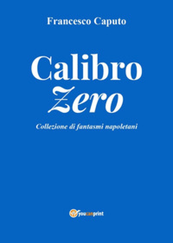 Calibro zero. Collezione di fantasmi napoletani - Librerie.coop Calibro zero. Collezione di fantasmi napoletani - Librerie.coop